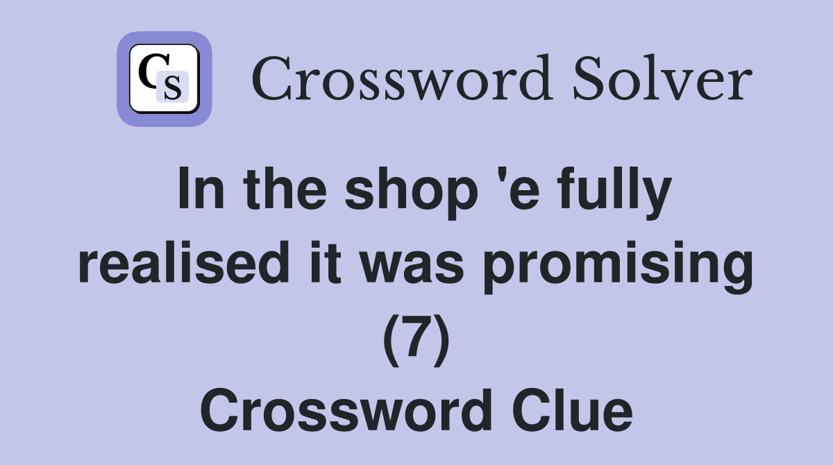 In the shop 'e fully realised it was promising (7) Crossword Clue